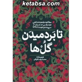 تا بردمیدن گل ها : مطالعه جامعه شناختی موسیقی در ایران از سپیده دم تجدد تا 1334 (سوره مهر)