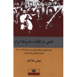 تاملی در انقلاب مشروطه ایران : حفره تاریخی تاریک روشن بیست ساله 1285 - 1305 همراه با نقدی بر چند روایت (نگاه)