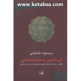 ابن خلدون و علوم اجتماعی : گفتار در شرایط امتناع علوم اجتماعی در تمدن اسلامی (ثالث)