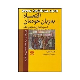 اقتصاد به زبان خودمان 3 : سرمایه داری به منزله نظام - چرا نباید به حرف اقتصاددانان اعتماد کرد (پژواک)